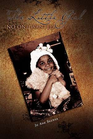 The Little Girl No One Wanted de Jo Ann Brewer