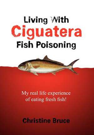 Living with Ciguatera Fish Poisoning de Christine Bruce