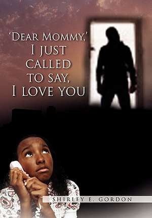 Dear Mommy, I Just Called to Say I Love You de Shirley E. Gordon