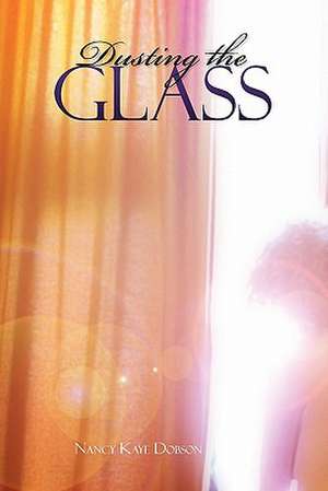 Dusting the Glass de Nancy Kaye Dobson