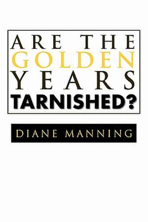 Are the Golden Years Tarnished? de Diane Manning