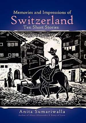 Memories and Impressions of Switzerland de Anita Sumariwalla