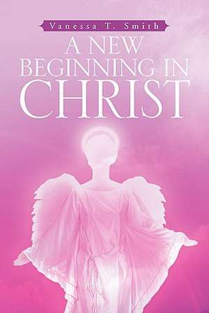 A New Beginning in Christ de Vanessa T. Smith