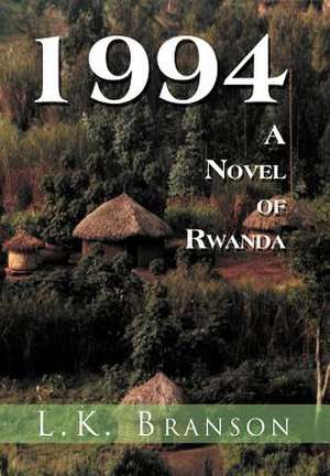 1994 a Novel of Rwanda de L. K. Branson