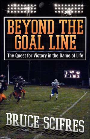 Beyond the Goal Line de Bruce Scifres