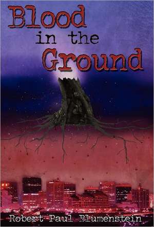 Blood in the Ground de Robert Paul Blumenstein