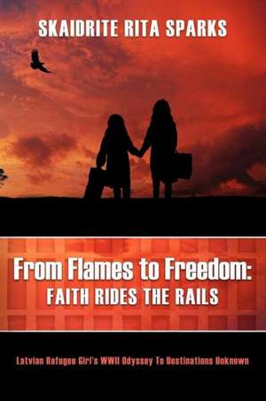 From Flames to Freedom de Skaidrite Rita Sparks