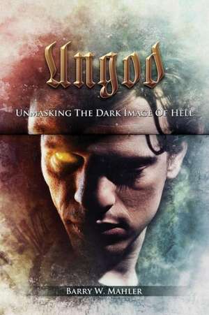 Ungod de Barry W. Mahler