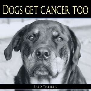 Dogs Get Cancer Too de Fred Theiler