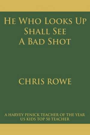 He Who Looks Up Shall See a Bad Shot de Chris Rowe