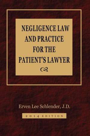 Negligence Law and Practice for the Patient's Lawyer de Erven Lee J. D. Schlender