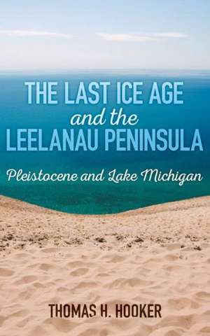 The Last Ice Age and the Leelanau Peninsula de Thomas H. Hooker