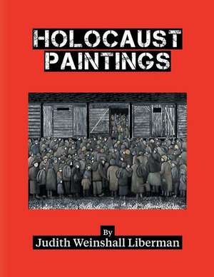 Holocaust Paintings de Judith Weinshall Liberman