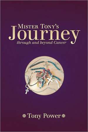 Mister Tony's Journey Through and Beyond Cancer de Tony Power