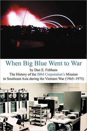 When Big Blue Went to War de Dan E. Feltham