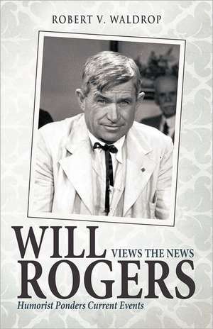 Will Rogers Views the News de Robert V. Waldrop