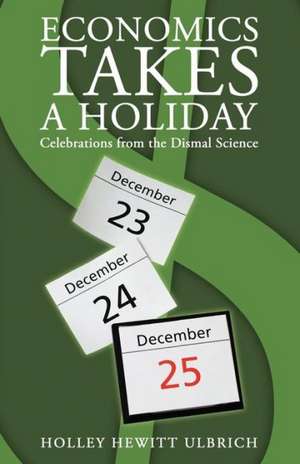 Economics Takes a Holiday de Holley Hewitt Ulbrich