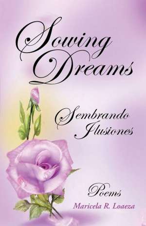 Sowing Dreams de Maricela R. Loaeza