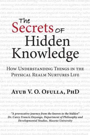 The Secrets of Hidden Knowledge de Ayub V. O. Ofulla Phd