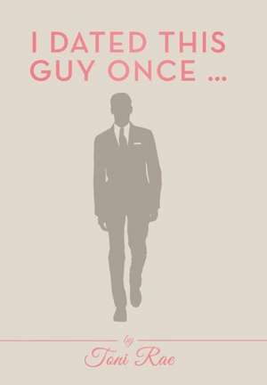 Rae, T: I Dated This Guy Once ...