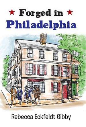 Forged in Philadelphia de Rebecca Eckfeldt Gibby