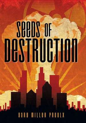 Seeds of Destruction de Gary Miller Proulx