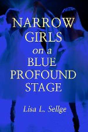 Narrow Girls on a Blue Profound Stage de Lisa L. Sellge