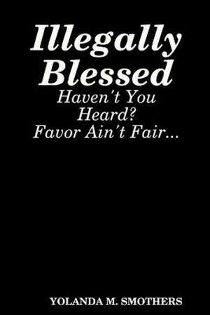 Illegally Blessed de Yolanda Smothers
