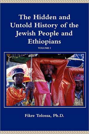 The Hidden and Untold History of the Jewish People and Ethiopians de Ph. D. Fikre Tolossa