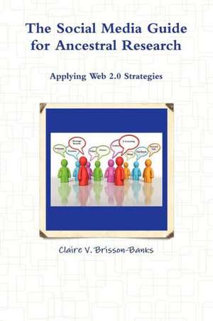 The Social Media Guide for Ancestral Research/Applying Web 2.0 Strategies de Claire V. Brisson-Banks