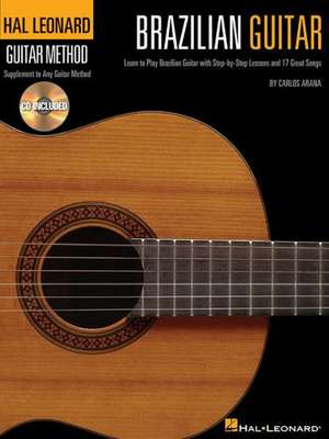 Hal Leonard Brazilian Guitar Method Learn to Play Brazilian Guitar with Step-By-Step Lessons and 17 Great Songs - Book/Online Audio de Carlos Arana