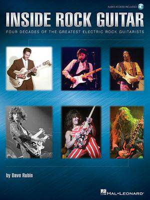 Inside Rock Guitar: Four Decades of the Greatest Electric Rock Guitarists de Dave Rubin