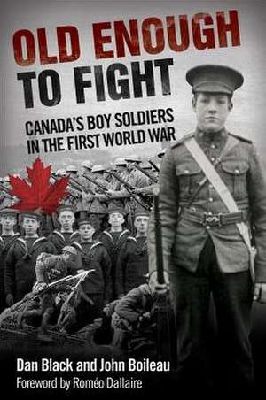 Old Enough to Fight: Canada's Boy Soldiers in the First World War de Dan Black