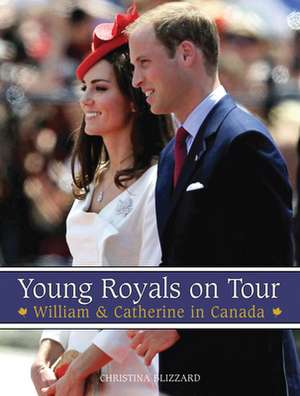 Young Royals on Tour: William & Catherine in Canada de Christina Blizzard