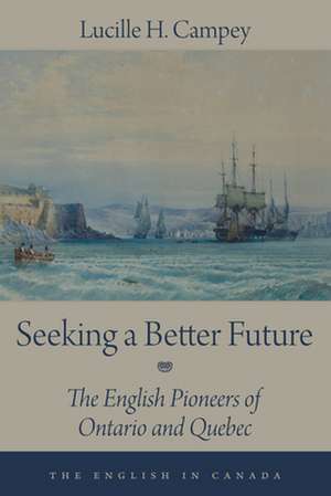 Seeking a Better Future: The English Pioneers of Ontario and Quebec de Lucille H. Campey