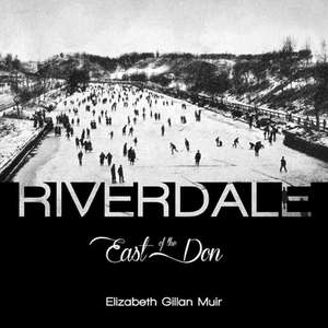 Riverdale: East of the Don de Elizabeth Gillan Muir