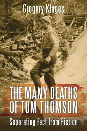 The Many Deaths of Tom Thomson: Separating Fact from Fiction de Gregory Klages