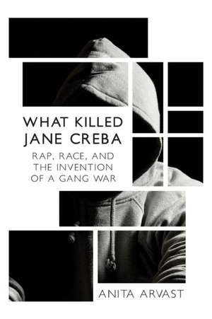 What Killed Jane Creba: Rap, Race, and the Invention of a Gang War de Anita Arvast