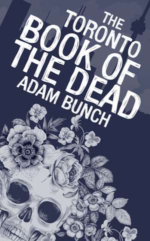 The Toronto Book of the Dead de Adam Bunch