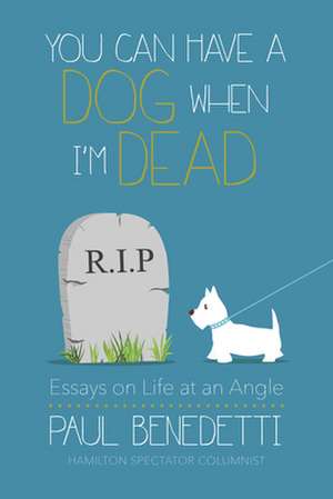 You Can Have a Dog When I'm Dead de Paul Benedetti