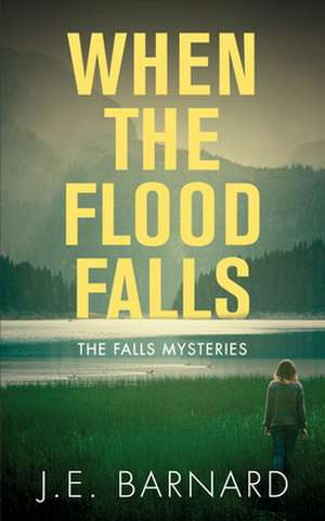 When the Flood Falls: The Falls Mysteries de J.E. Barnard