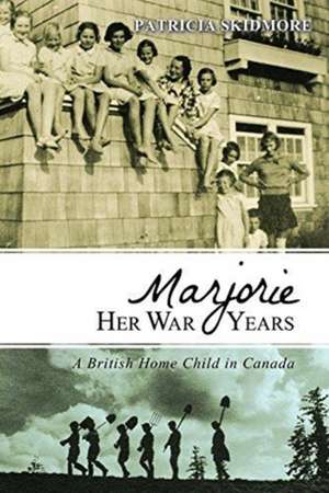 Marjorie Her War Years: A British Home Child in Canada de Patricia Skidmore