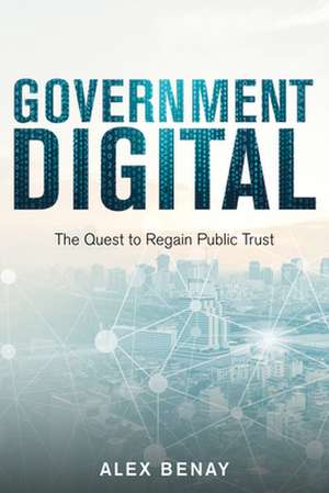 Government Digital: The Quest to Regain Public Trust de Alex Benay