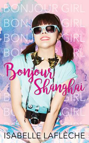 Bonjour Shanghai: Bonjour Girl de Isabelle Lafleche