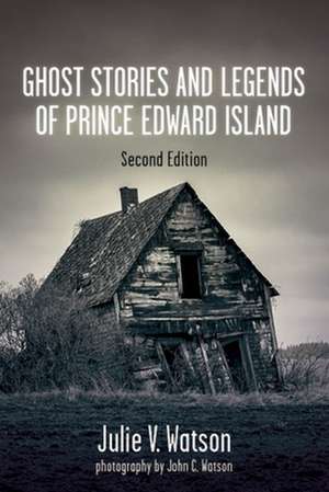 Ghost Stories and Legends of Prince Edward Island de Julie V. Watson