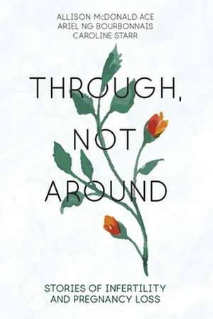 Through, Not Around: Stories of Infertility and Pregnancy Loss