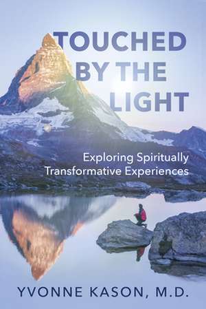 Touched by the Light: Exploring Spiritually Transformative Experiences de Yvonne Kason