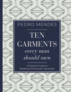 Ten Garments Every Man Should Own de Pedro Mendes