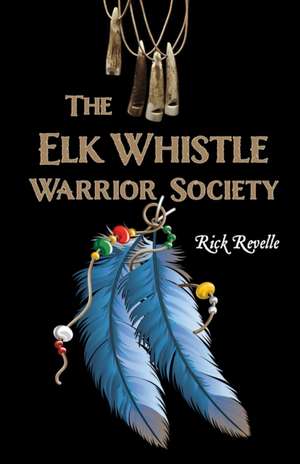 The Elk Whistle Warrior Society de Rick Revelle