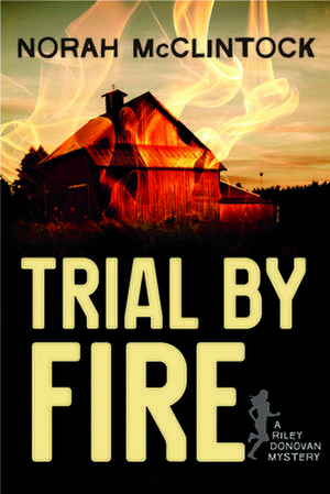 Trial by Fire: A Riley Donovan Mystery de Norah McClintock